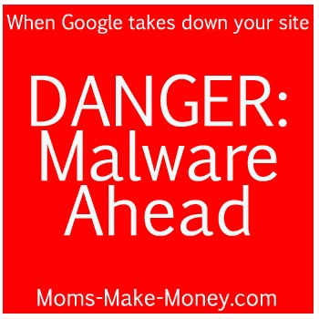 DANGER: Malware Ahead.  Read one bloggers experience of being taken down by Google for Malware.  What to so when this happens to you. From Moms Make Money.