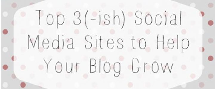 Top Social Media Sites to help your Blog GROW!